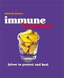 Miracle JuicesT: Immune Boosters: Juices to Protect and Heal