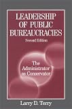 Leadership of Public Bureaucracies: The Administrator As Conservator