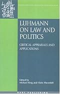 Luhmann on Law And Politics: Critical Appraisals And Applications (Onati International Series in Law and Society)