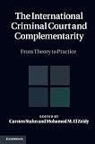 The International Criminal Court and complementarity : from theory to practice