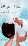 Review AuthorHouse  / Playing Catch: A Midwife's Memoirs