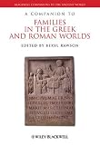 A Companion to Families in the Greek and Roman Worlds (Blackwell Companions to the Ancient World)
