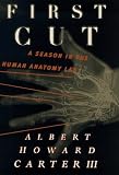 First Cut: A Season in the Human Anatomy Lab First Cut: A Season in the Human Anatomy Lab