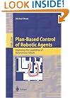 Plan-Based Control of Robotic Agents: Improving the Capabilities of Autonomous Robots (Lecture Notes in Computer Science / Lecture Notes in Artificial Intelligence)