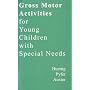 Gross Motor Activities for Small Children with Special Needs to accompany Principals and Methods of Adapted PE and Recreation