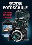 Olympus Ultrazoom Fotoschule: Für die Modelle SP-590UZ, SP-570UZ und SP-565UZ