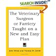 The Veterinary Surgeon or Farriery Taught on a New and Easy Plan by John Hinds and Thomas M. Smith