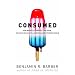 Consumed: How Markets Corrupt Children, Infantilize Adults and Swallow Citizens Whole