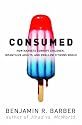 Consumed: How Markets Corrupt Children, Infantilize Adults, and Swallow Citizens Whole