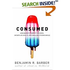 Consumed: How Markets Corrupt Children, Infantilize Adults, and Swallow Citizens Whole