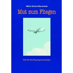 Mut zum Fliegen. Wie Sie Ihre Flugangst bew�ltigen.