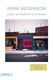 Weak messianism : essays in everday utopianism