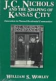 J. C. Nichols and the Shaping of Kansas City: Innovation in Planned Residential Communities
