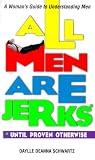 All Men Are Jerks - Until Proven Otherwise: A Womans Guide to Understanding Men