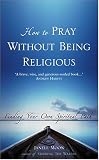 How To Pray Without Being Religious: Finding Your Own Spiritual Path