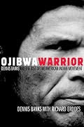 Ojibwa Warrior: Dennis Banks And The Rise Of The American Indian Movement