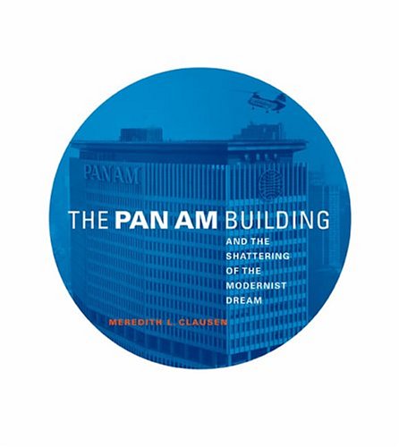 The Pan Am Building and the Shattering of the Modernist Dream