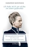 Ich habe mich vor nichts im Leben gef&uuml;rchtet: Die ungew&ouml;hnliche Geschichte der Prinzessin Therese Prinzessin von Bayern - Hadumod Bu&szlig;mann