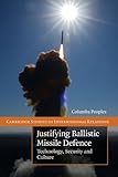 Justifying ballistic missile defence : technology, security and culture