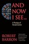 And Now I See . . .: A Theology of Transformation
