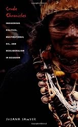 Crude Chronicles: Indigenous Politics, Multinational Oil, and Neoliberalism in Ecuador (American Encounters/Global Interactions)