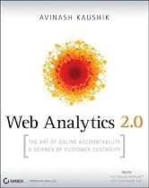 Web Analytics 2.0: The Art of Online Accountability and Science of Customer Centricity