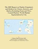 The 2009 Report on Plastics Organizers and Holders for Closets, Drawers, and Shelves Excluding Foam and Wire-Coated Plastics: World Market Segmentation by City