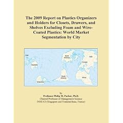 The 2009 Report on Plastics Organizers and Holders for Closets, Drawers, and Shelves Excluding Foam and Wire-Coated Plastics: World Market Segmentation by City