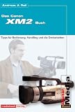 Das Canon XM-2 Buch. Tipps für Bedienung, Handling und die Dreharbeiten Das Canon XM-2 Buch. Tipps für Bedienung, Handling und die Dreharbeiten