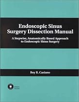 Endoscopic Sinus Surgery Dissection Manual: A Stepwise Anatomically Based Approach to Endoscopic Sinus Surgery