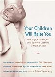 Your Children Will Raise You: The Joys, Challenges, and Life Lessons of Motherhood