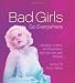 Bad Girls Go Everywhere: Wisdom, Humor, and Inspiration from Women with Attitude