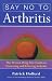 Say No to Arthritis: The Proven Drug Free Guide to Preventing and Relieving Arthritis (Optimum Nutrition Handbook)