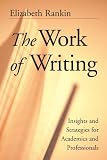 The Work of Writing: Insights and Strategies for Academics and Professionals