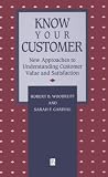 Know Your Customer: New Approaches to Understanding Customer Value and Satisfaction (Total Quality Management)