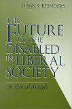 Future of the Disabled in Liberal Society: An Ethical Analysis (Revisions) Hans S. Reinders