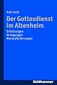 Der Gottesdienst im Altenheim  - Erfahrungen - Anregungen - Herausforderungen