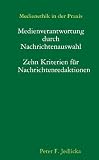 Medienethik in der Praxis: Medienverantwortung durch Nachrichtenauswahl. Zehn Kriterien für Nachrichtenredaktionen.