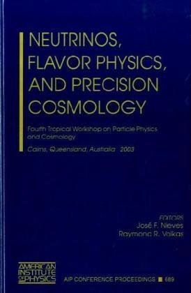 Neutrinos, Flavor Physics, and Precision Cosmology: Fourth Tropical Workshop on Particle Physics and Cosmology (AIP Conference Proceedings / High Energy Physics)