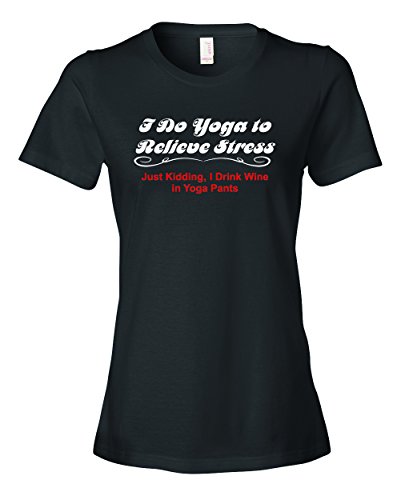 Ladies I Do Yoga To Relieve Stress Just Kidding I Drink Wine In Yoga Pants T-Shirt
