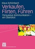 Verkaufen, Flirten, F&uuml;hren: Persuasive Kommunikation - ein &Uuml;berblick - Klaus Sch&ouml;nbach