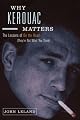 Why Kerouac Matters: The Lessons of On the Road (They're Not What You Think)