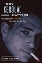 Why Kerouac Matters: The Lessons of On the Road (They're Not What You Think)