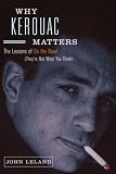 Why Kerouac Matters: The Lessons of On the Road (They're Not What You Think)