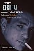 Why Kerouac Matters: The Lessons of On the Road (They're Not What You Think)
