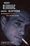 Why Kerouac Matters: The Lessons of On the Road (They're Not What You Think) Why Kerouac Matters: The Lessons of On the Road (They're Not What You Think)