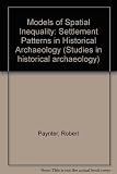 Models of spatial inequality : settlement patterns in historical archeology