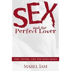 Sex and the Perfect Lover: Tao, Tantra, and the Kama Sutra