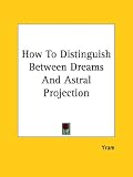 How to Distinguish Between Dreams and Astral Projection