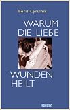 Warum die Liebe Wunden heilt - Boris Cyrulnik